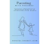 Parenting with Presence: Raise emotionally resilient kids in an overstimulated world while reducing your own stress.