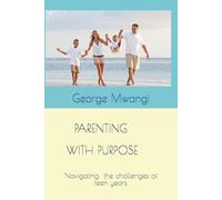 PARENTING WITH PURPOSE: Navigating The Challenges Of The Teens Years