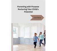 Parenting With Purpose Nurturing Your Child's Potential