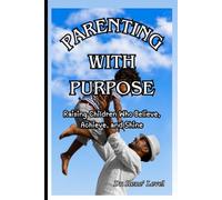 PARENTING WITH PURPOSE: Raising Children Who Believe, Achieve, and Shine