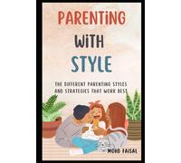 Parenting With Style: The Different Parenting Styles And Strategies That Work Best