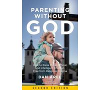 Parenting Without God: How to Raise Moral, Ethical, and Intelligent Children, Free from Religious Dogma