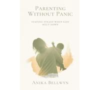 Parenting Without Panic: Staying Steady When Kids Melt Down