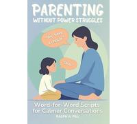 Parenting Without Power Struggles: Word-for-Word Scripts for Calmer Conversations