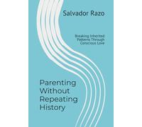 Parenting Without Repeating History: Breaking Inherited Patterns Through Conscious Love