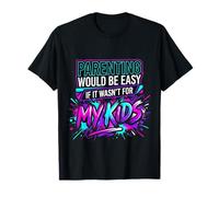 Parenting Would Be Easy If It Wasn't for My Kids |- T-Shirt