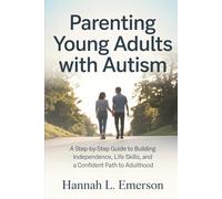 Parenting Young Adults with Autism: A Step-by-Step Guide to Building Independence, Life Skills, and a Confident Path to Adulthood