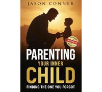 Parenting Your Inner Child: Finding The One You Forgot
