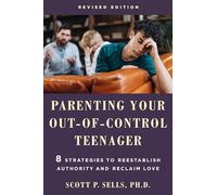 Parenting Your Out-of-control Teenager: 8 Strategies to Reestablish Authority and Reclaim Love