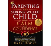 Parenting Your Strong-Willed Child with Calm and Confidence: Science-Backed Positive Parenting Strategies to End Power Struggles, Handle Tantrums and ... Resilient Kid Without Yelling or Giving In
