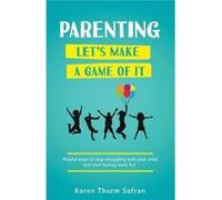 ParentingLets Make a Game of It Playful Ways to Stop Struggling with Your Child and Start Having More Fun - Karen Thurm Safran - Amazon Digital Services L Karen Thurm SafranKaren Thurm Safran (Auteur)