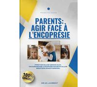 Parents : Agir face À L'Encoprésie: Le guide pratique et concret pour accompagner votre enfant vers la guérison