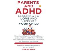 PARENTS AND ADHD: LEARNING TO LOVE AND SUPPORT YOUR CHILD: A comprehensive guide for parents and educators. Causes, symptoms, and effective strategies ... and self-control. Love as a cure.