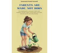Parents are made, not born: The complete guide to raising your children with confidence: scientific insights, practical advice, and a deep look into how their personality develops