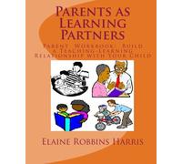 Parents as Learning Partners: Parent Workbook: Building A Teaching - Learning Relationship With Your Child