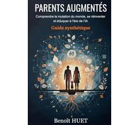 PARENTS AUGMENTÉS: Comprendre la mutation du monde, se réinventer et éduquer à l'ère de l'IA - Guide synthétique