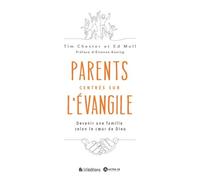 Parents centrés sur l'Evangile. Devenir des parents selon le coeur de Dieu