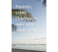 Parents, créez l'harmonie avec votre adolescent: L'harmonie est à votre portée