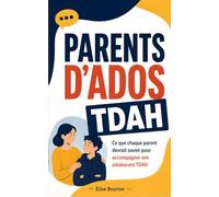 Parents d’Ados TDAH: Ce que chaque parent devrait savoir pour mieux comprendre, accompagner et soutenir son adolescent TDAH