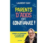 Parents d'ados, ayez confiance ! Comment les comprendre et les aider dans les difficultés - Laurent Gay - Artege - broché - Guide