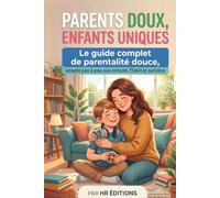 Parents Doux, Enfants Uniques: Le guide complet de parentalité douce, adapté pas à pas aux enfants TDAH et autistes