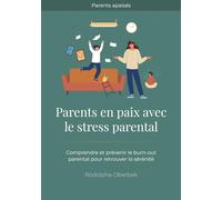 Parents en paix avec le stress parental: Comprendre et prévenir le burn-out parental pour retrouver la sérénité