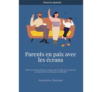 Parents en paix avec les écrans: Gérer le temps d'écran des enfants, poser des limites et construire un équilibre numérique en famille