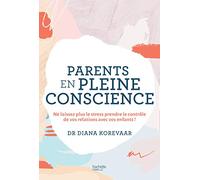 Parents en pleine conscience: Ne laissez plus le stress prendre le contrôle de vos relations avec vos enfants !