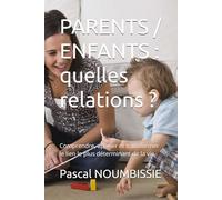 PARENTS / ENFANTS : quelles relations ?: Comprendre, apaiser et transformer le lien le plus déterminant de la vie
