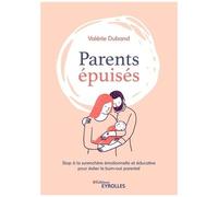 Parents Épuisés - Stop À La Surenchère Émotionnelle Et Éducative Pour Éviter Le Burn Out Parental