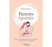 Parents Épuisés - Stop À La Surenchère Émotionnelle Et Éducative Pour Éviter Le Burn Out Parental
