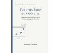 Parents face aux écrans: Un guide pour comprendre, évaluer et agir avec vos enfants