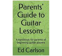 Parents' Guide To Guitar Lessons: A Handbook For Parents Of Beginning Guitar Players