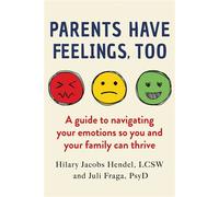 Parents Have Feelings, Too A Guide to Navigating Your Emotions So You And Your Family Can Thrive - Hilary Jacobs Hendel - Alcove Press - ebook (ePub) - Livre