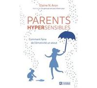 Parents hypersensibles - Comment faire de l'émotivité un atout Elaine N. Aron (Auteur), Paule Noyart (Traduction)