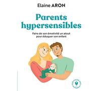 Parents hypersensibles: Faire de son émotivité un atout pour éduquer son enfant