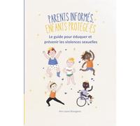 Parents informés, enfants protégés: Le guide pour éduquer et prévenir les violences sexuelles
