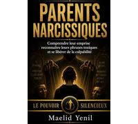 Parents narcissiques: Comprendre leur emprise, reconnaître leurs phrases toxiques et se libérer de la culpabilité