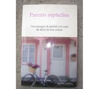 Parents Orphelins : Temoignages De Parents A La Suite Du Deces De Leur Enfant