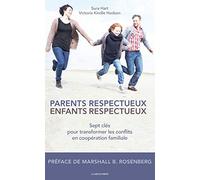 Parents respecteux, enfants respectueux: Sept clés pour transformer les conflits en coopération familiale
