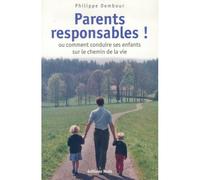 Parents Responsables ! : Ou Comment Conduire Ses Enfants Sur Le Chemin De La Vie
