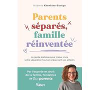 Parents séparés, famille réinventée: Le guide pratique pour mieux vivre votre séparation tout en préservant vos enfants