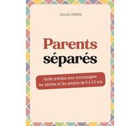 Parents séparés : Guide pratique pour accompagner les adultes et les enfants de 6 à 13 ans