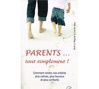 Parents... tout simplement ! : Comment rendre nos enfants plus calmes, plus heureux et plus confiants