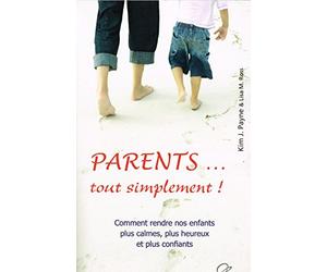 Parents... tout simplement ! : Comment rendre nos enfants plus calmes, plus heureux et plus confiants