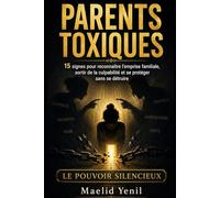 Parents toxiques: 15 signes pour reconnaître l’emprise familiale, sortir de la culpabilité et se protéger sans se détruire