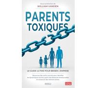 Parents Toxiques: le Guide Ultime pour Briser l'Emprise