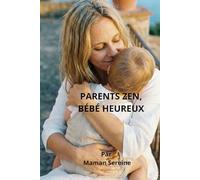 PARENTS ZEN, BÉBÉ HEUREUX: L'art de ne pas s'oublier en route