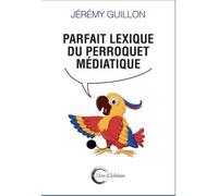 Parfait lexique du perroquet médiatique - Jérémy Guillon - Libre & Solidaire - broché - Essai