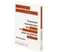 Parfaites imperfections comment transformer ses erreurs en idées géniales - Erik Kessels - Phaidon France - broché - Guide